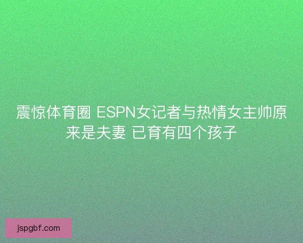 震惊体育圈 ESPN女记者与热情女主帅原来是夫妻 已育有四个孩子